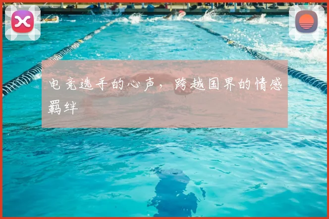 电竞选手的心声，跨越国界的情感羁绊