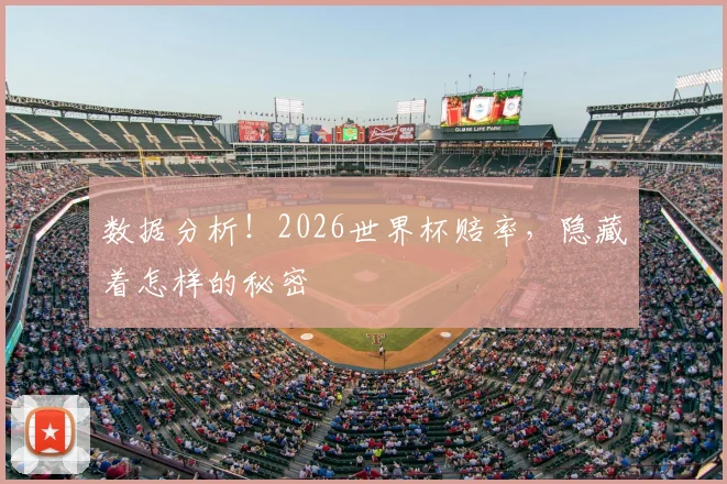 数据分析!2026世界杯赔率,隐藏着怎样的秘密