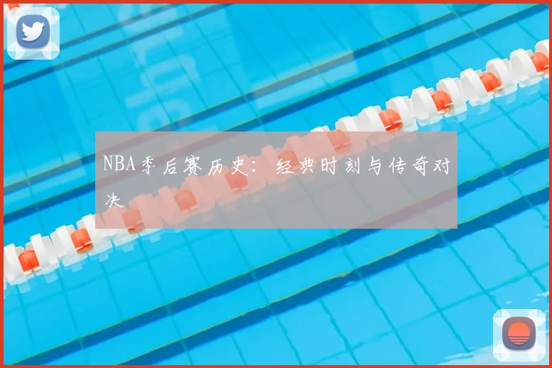 NBA季后赛历史:经典时刻与传奇对决