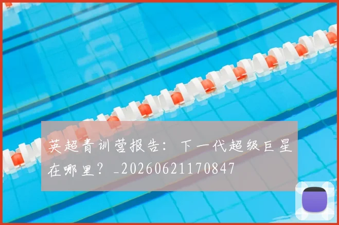 英超青训营报告:下一代超级巨星在哪里?_20260621170847