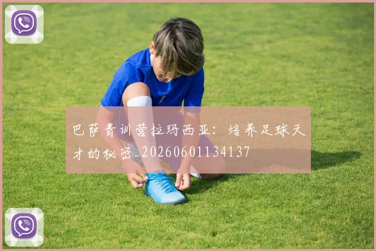 巴萨青训营拉玛西亚:培养足球天才的秘密_20260601134137