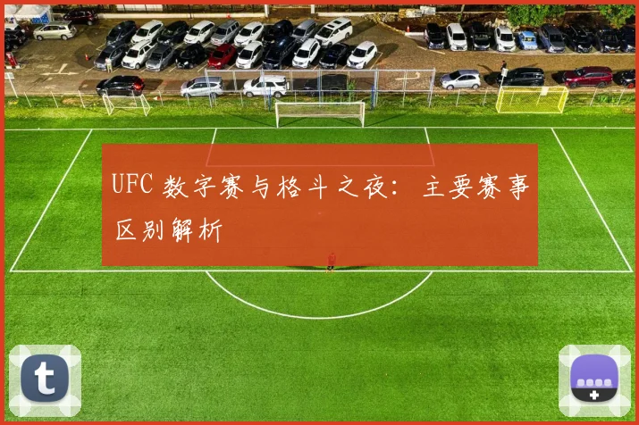 UFC 数字赛与格斗之夜:主要赛事区别解析