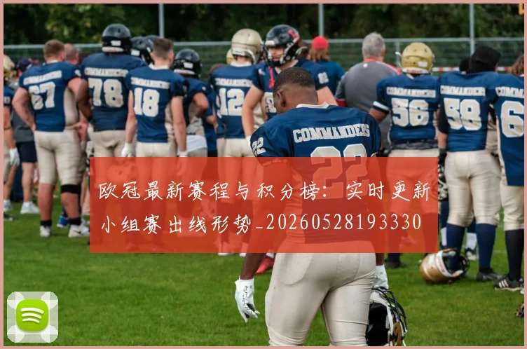 欧冠最新赛程与积分榜:实时更新小组赛出线形势_20260528193330