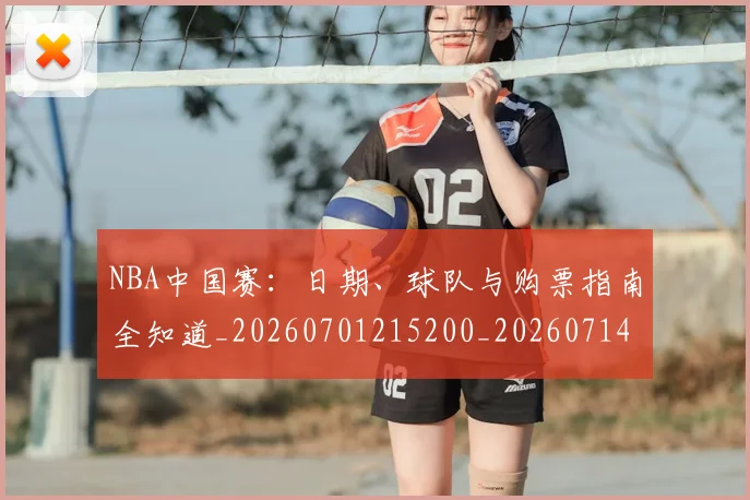 NBA中国赛:日期、球队与购票指南全知道_20260701215200_20260714204710