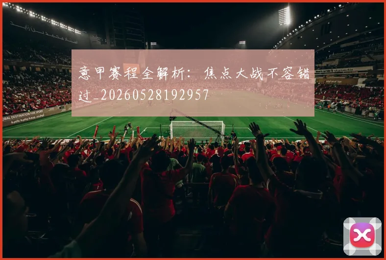 意甲赛程全解析:焦点大战不容错过_20260528192957