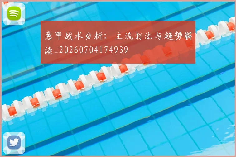 意甲战术分析:主流打法与趋势解读_20260704174939